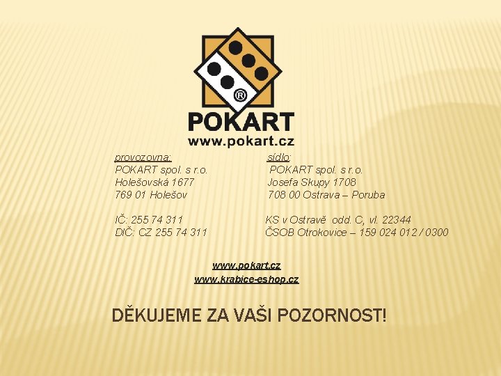 provozovna: POKART spol. s r. o. Holešovská 1677 769 01 Holešov sídlo: POKART spol.