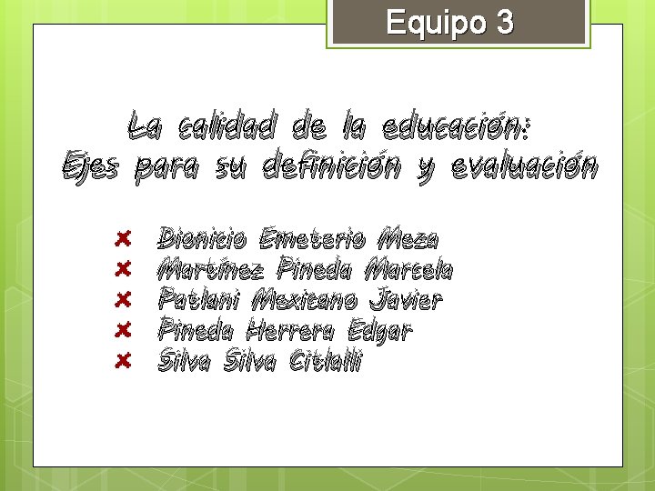 Equipo 3 La calidad de la educación: Ejes para su definición y evaluación Dionicio