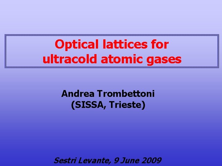Optical lattices for ultracold atomic gases Andrea Trombettoni (SISSA, Trieste) Sestri Levante, 9 June