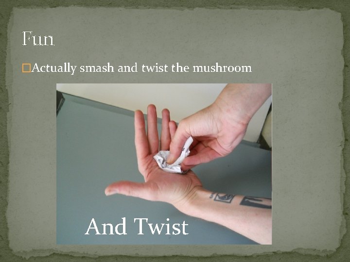 Fun �Actually smash and twist the mushroom And Twist 