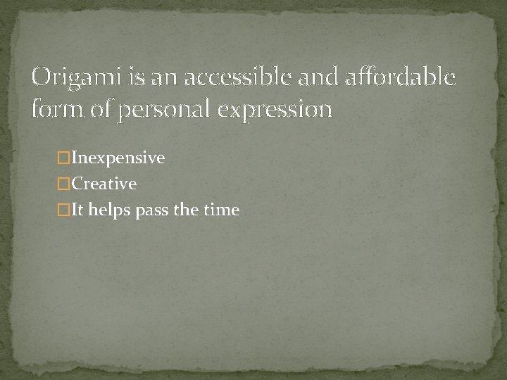 Origami is an accessible and affordable form of personal expression �Inexpensive �Creative �It helps