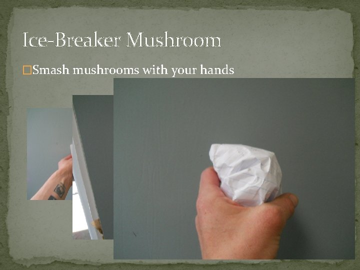 Ice-Breaker Mushroom �Smash mushrooms with your hands 