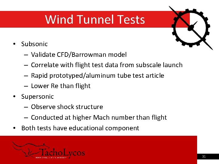 Wind Tunnel Tests • Subsonic – Validate CFD/Barrowman model – Correlate with flight test