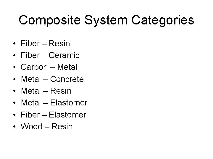 Composite System Categories • • Fiber – Resin Fiber – Ceramic Carbon – Metal