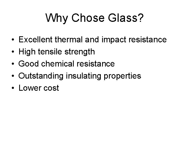 Why Chose Glass? • • • Excellent thermal and impact resistance High tensile strength