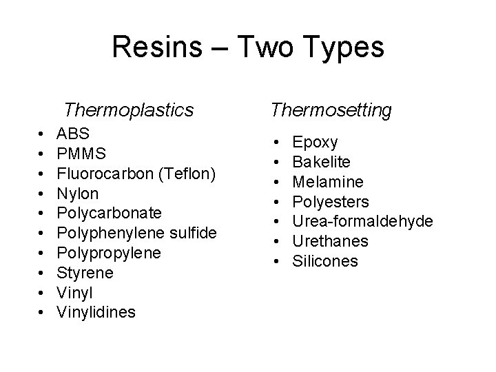 Resins – Two Types Thermoplastics • • • ABS PMMS Fluorocarbon (Teflon) Nylon Polycarbonate
