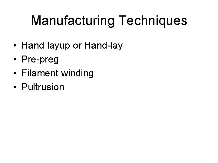Manufacturing Techniques • • Hand layup or Hand-lay Pre-preg Filament winding Pultrusion 