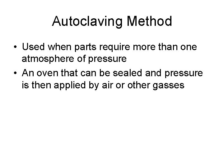 Autoclaving Method • Used when parts require more than one atmosphere of pressure •