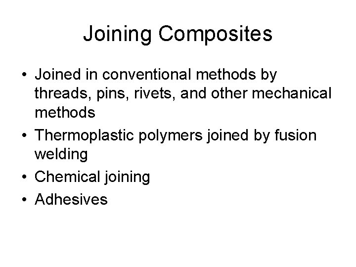 Joining Composites • Joined in conventional methods by threads, pins, rivets, and other mechanical