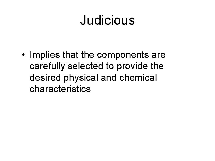 Judicious • Implies that the components are carefully selected to provide the desired physical