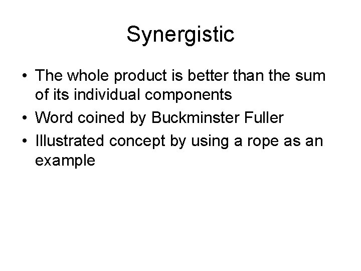 Synergistic • The whole product is better than the sum of its individual components