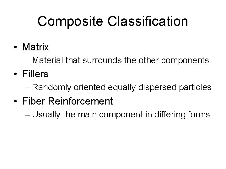 Composite Classification • Matrix – Material that surrounds the other components • Fillers –