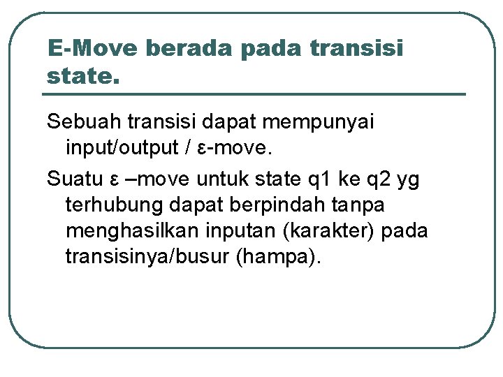 Ε-Move berada pada transisi state. Sebuah transisi dapat mempunyai input/output / ε-move. Suatu ε