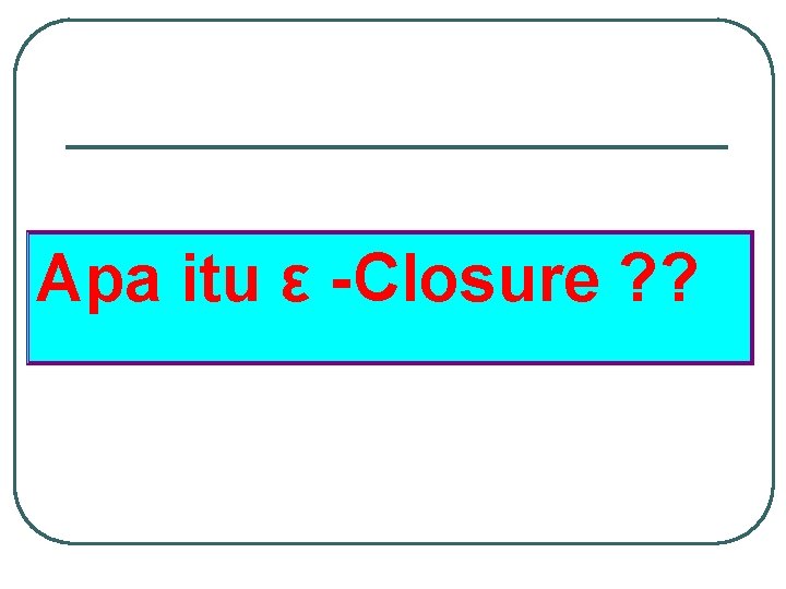 Apa itu ε -Closure ? ? 