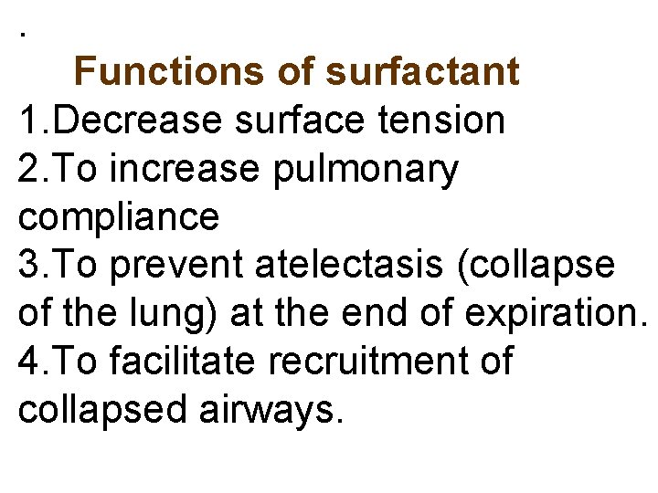 . Functions of surfactant 1. Decrease surface tension 2. To increase pulmonary compliance 3.