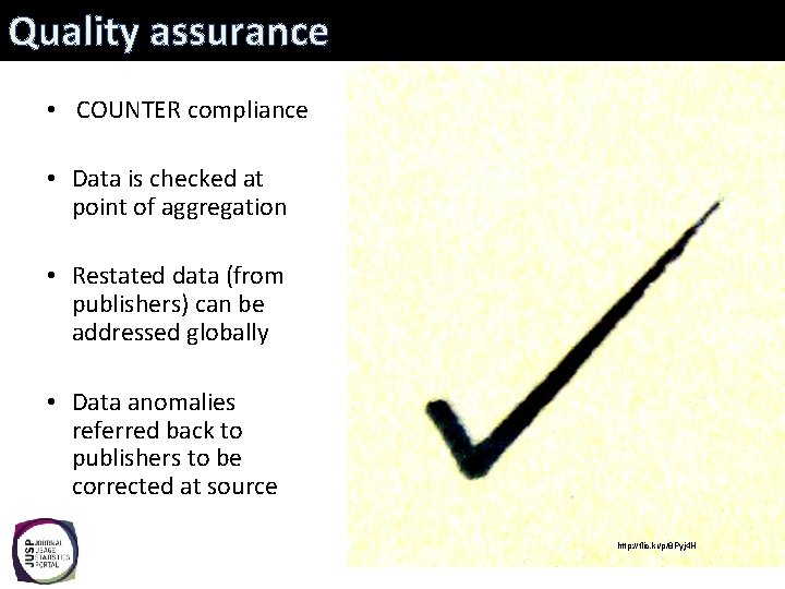 Quality assurance • COUNTER compliance • Data is checked at point of aggregation •