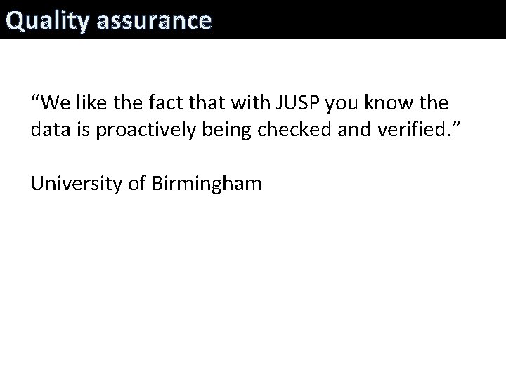 Quality assurance “We like the fact that with JUSP you know the data is