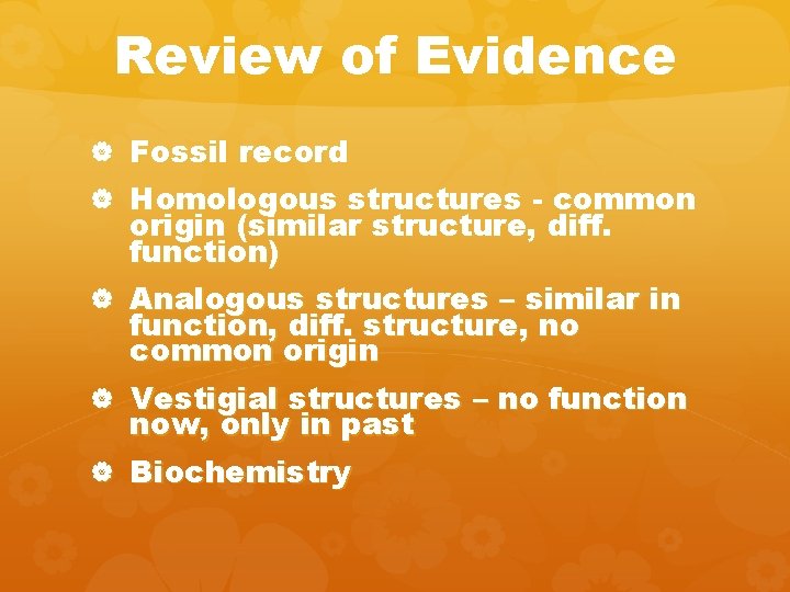 Review of Evidence Fossil record Homologous structures - common origin (similar structure, diff. function) Review of Evidence Fossil record Homologous structures - common origin (similar structure, diff. function)