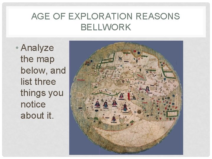 AGE OF EXPLORATION REASONS BELLWORK • Analyze the map below, and list three things