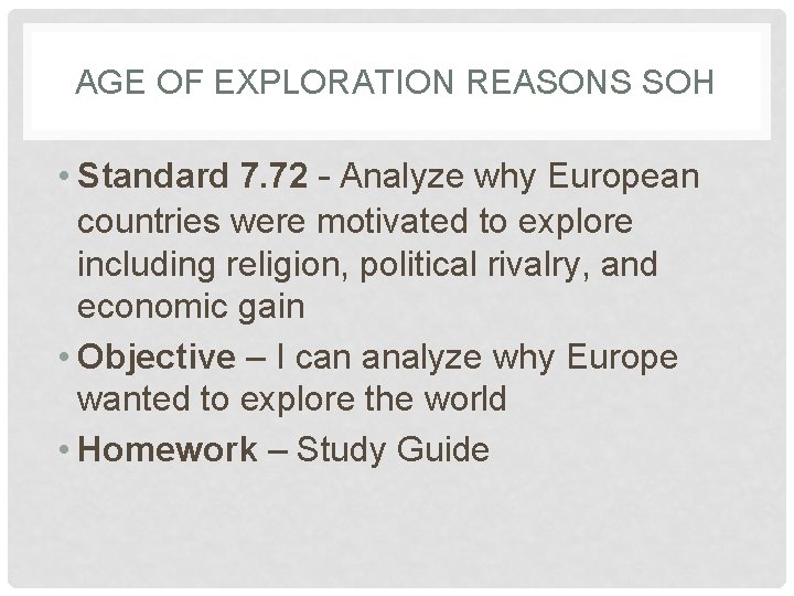 AGE OF EXPLORATION REASONS SOH • Standard 7. 72 – Analyze why European countries