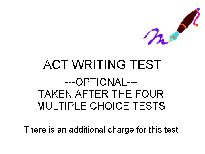 ACT WRITING TEST ---OPTIONAL--TAKEN AFTER THE FOUR MULTIPLE CHOICE TESTS There is an additional