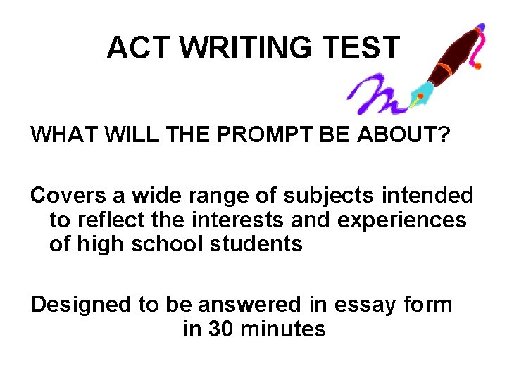 ACT WRITING TEST WHAT WILL THE PROMPT BE ABOUT? Covers a wide range of
