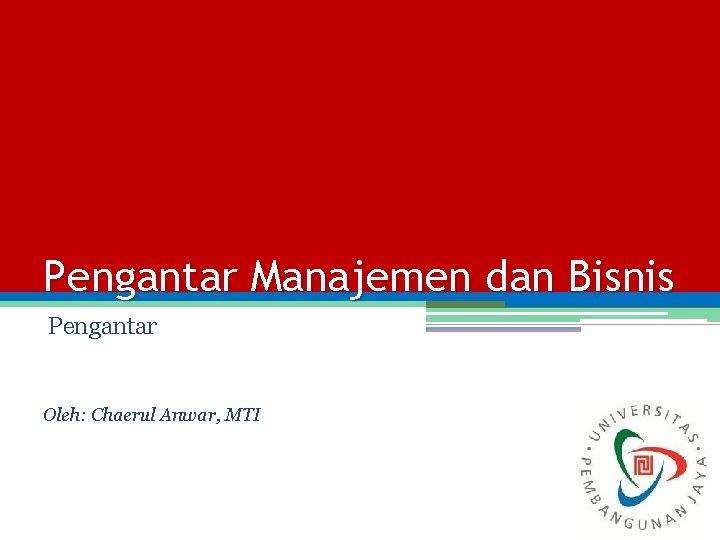 Pengantar Manajemen dan Bisnis Pengantar Oleh: Chaerul Anwar, MTI 