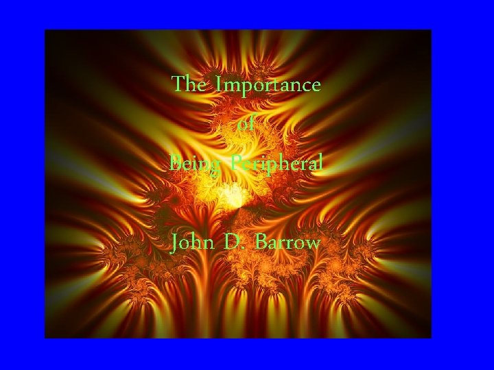 The Importance of Being Peripheral John D. Barrow 