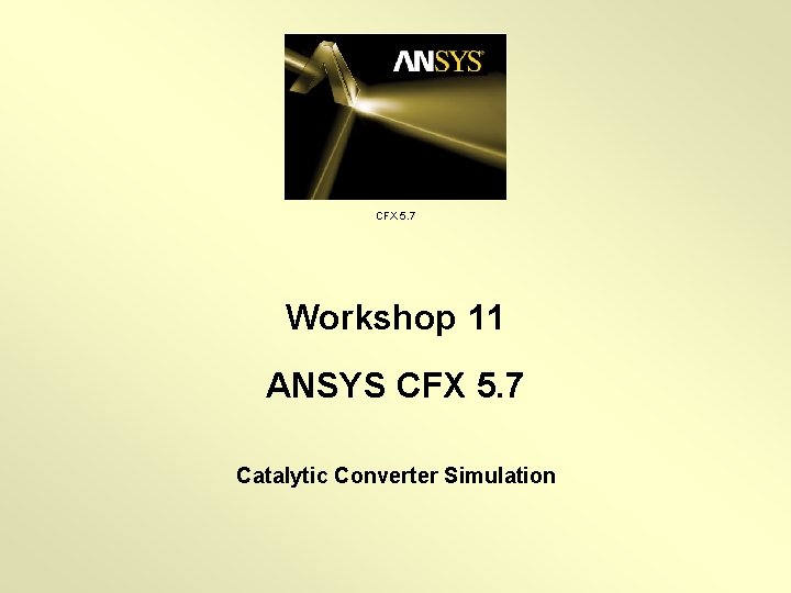 CFX 5. 7 Workshop 11 ANSYS CFX 5. 7 Catalytic Converter Simulation 