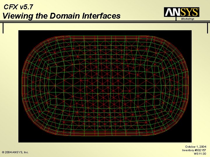 CFX v 5. 7 Viewing the Domain Interfaces © 2004 ANSYS, Inc. Workshop October