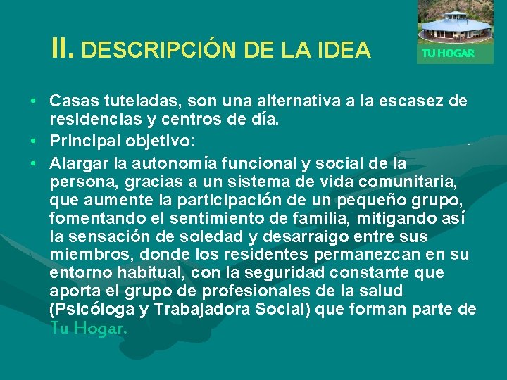 II. DESCRIPCIÓN DE LA IDEA TU HOGAR • Casas tuteladas, son una alternativa a