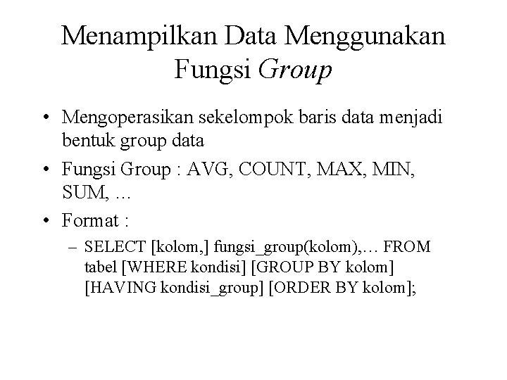 Menampilkan Data Menggunakan Fungsi Group • Mengoperasikan sekelompok baris data menjadi bentuk group data