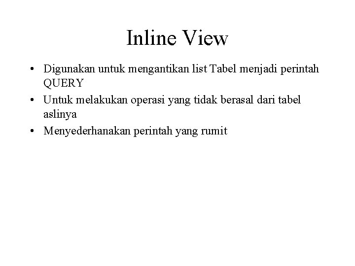 Inline View • Digunakan untuk mengantikan list Tabel menjadi perintah QUERY • Untuk melakukan