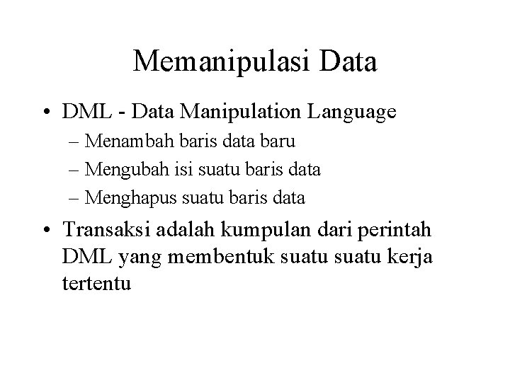 Memanipulasi Data • DML - Data Manipulation Language – Menambah baris data baru –