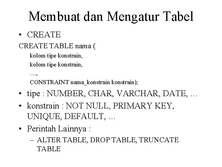Membuat dan Mengatur Tabel • CREATE TABLE nama ( kolom tipe konstrain, …, CONSTRAINT