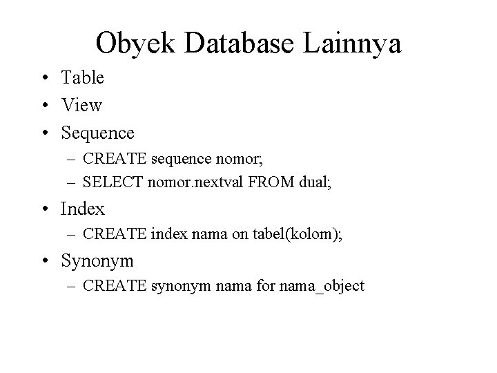 Obyek Database Lainnya • Table • View • Sequence – CREATE sequence nomor; –
