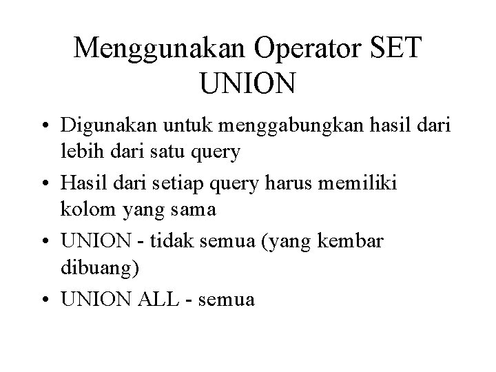 Menggunakan Operator SET UNION • Digunakan untuk menggabungkan hasil dari lebih dari satu query