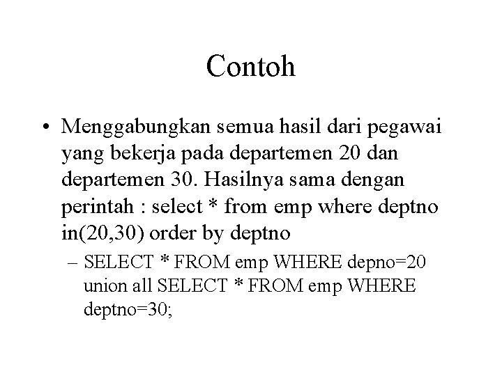 Contoh • Menggabungkan semua hasil dari pegawai yang bekerja pada departemen 20 dan departemen