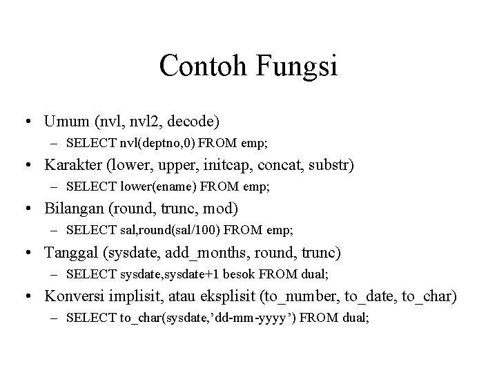 Contoh Fungsi • Umum (nvl, nvl 2, decode) – SELECT nvl(deptno, 0) FROM emp;