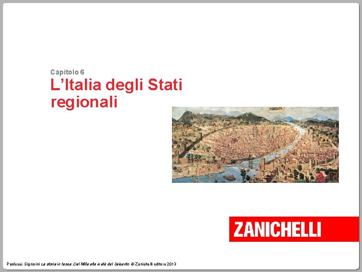 Capitolo 6 L’Italia degli Stati regionali Paolucci, Signorini La storia in tasca. Dal Mille