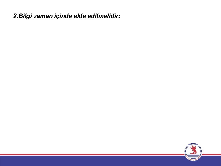 2. Bilgi zaman içinde elde edilmelidir: 