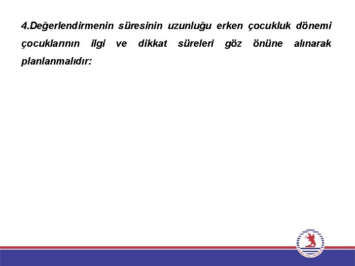 4. Değerlendirmenin süresinin uzunluğu erken çocukluk dönemi çocuklarının ilgi planlanmalıdır: ve dikkat süreleri göz