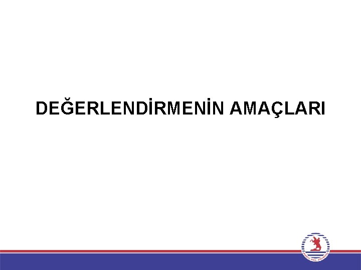 DEĞERLENDİRMENİN AMAÇLARI 