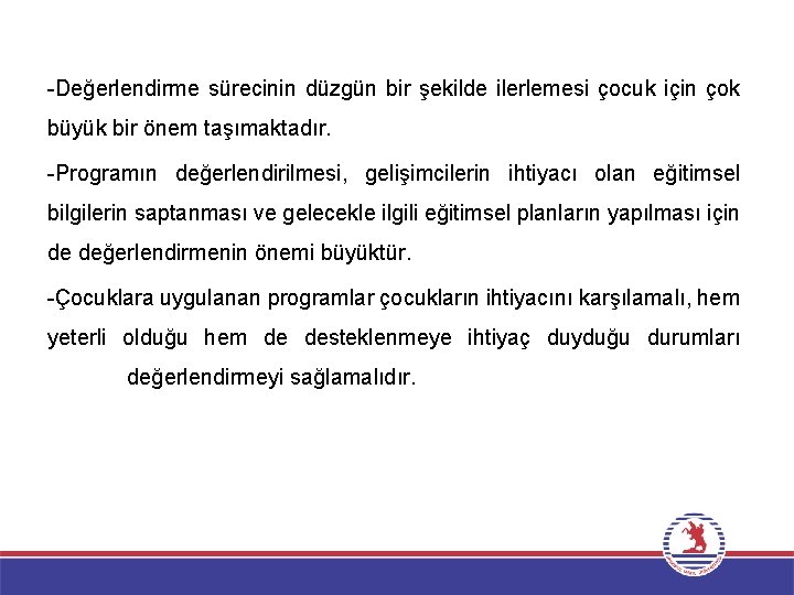 -Değerlendirme sürecinin düzgün bir şekilde ilerlemesi çocuk için çok büyük bir önem taşımaktadır. -Programın