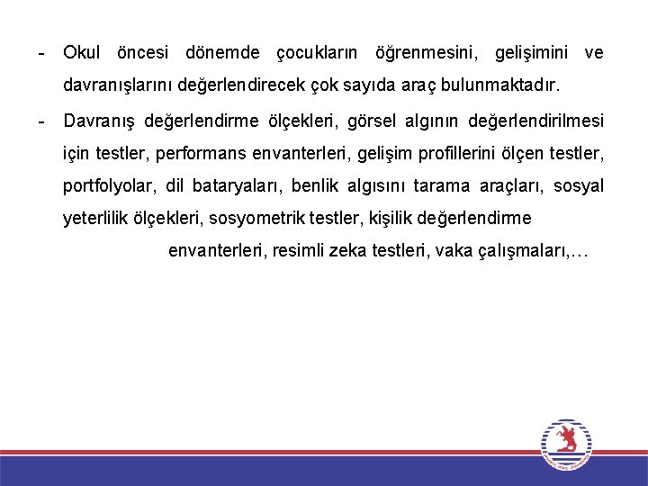 - Okul öncesi dönemde çocukların öğrenmesini, gelişimini ve davranışlarını değerlendirecek çok sayıda araç bulunmaktadır.