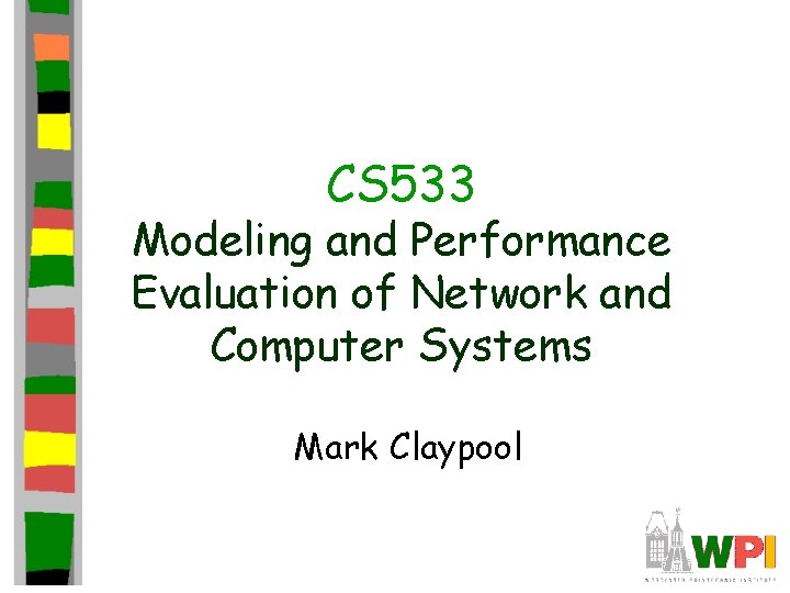 CS 533 Modeling and Performance Evaluation of Network and Computer Systems Mark Claypool 