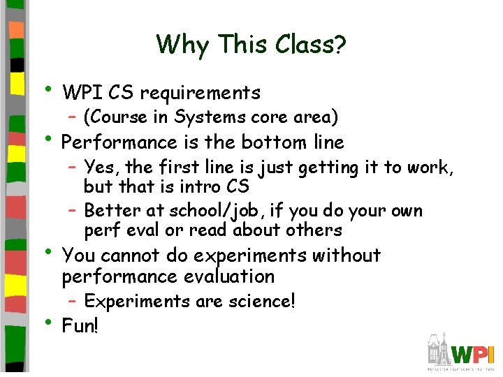 Why This Class? • WPI CS requirements – (Course in Systems core area) •