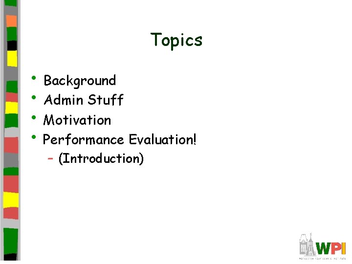 Topics • Background • Admin Stuff • Motivation • Performance Evaluation! – (Introduction) 