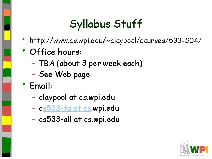 Syllabus Stuff • http: //www. cs. wpi. edu/~claypool/courses/533 -S 04/ • Office hours: –