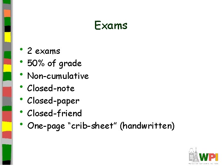 Exams • 2 exams • 50% of grade • Non-cumulative • Closed-note • Closed-paper